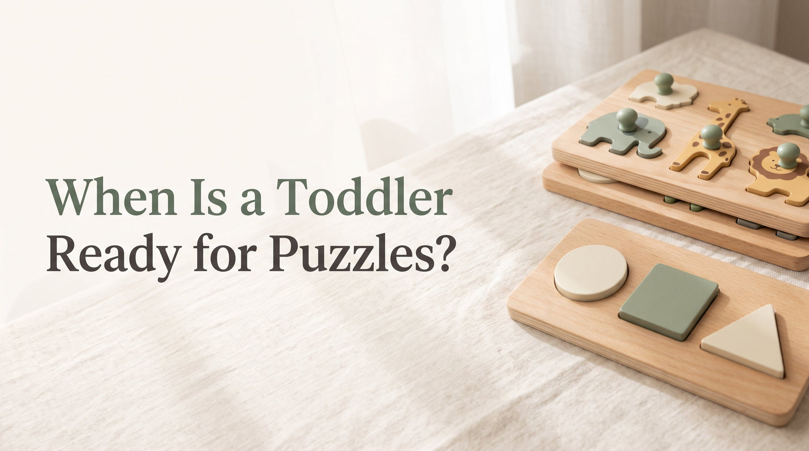 When Is a Toddler Ready for Puzzles — wooden Montessori toddler puzzles in cream and sage tones